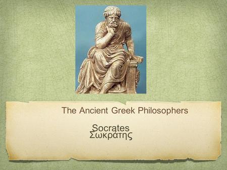 The Ancient Greek Philosophers Socrates Σωκράτη ς.