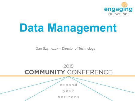 Data Management Dan Szymczak – Director of Technology.