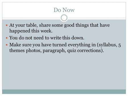 Do Now At your table, share some good things that have happened this week. You do not need to write this down. Make sure you have turned everything in.