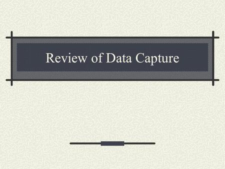 Review of Data Capture. Input Devices What input devices are suitable for data entry? Keyboard Voice Bar Code MICR OMR Smart Cards / Magnetic Stripe cards.