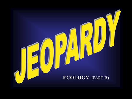 ECOLOGY (PART B). climate Soil/ random Name the biome Maps, etc $100 $200 $400 $500 $300 $100 $200 $400 $500 $300 $100 $200 $400 $500 $300 $100 $200 $400.