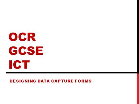 OCR GCSE ICT DESIGNING DATA CAPTURE FORMS. LESSON OVERVIEW In this lesson you will learn about how to design a data capture form.