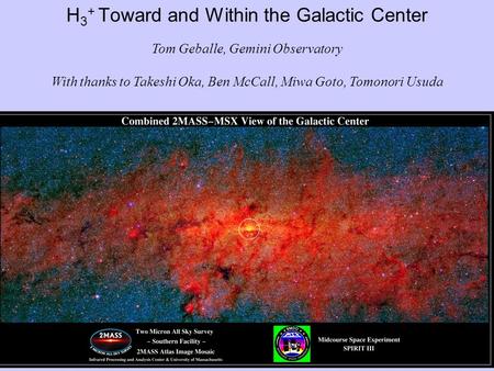 H 3 + Toward and Within the Galactic Center Tom Geballe, Gemini Observatory With thanks to Takeshi Oka, Ben McCall, Miwa Goto, Tomonori Usuda.