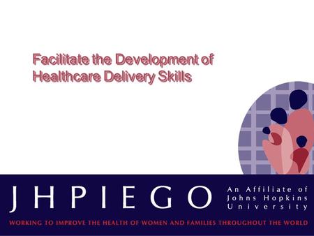 Facilitate the Development of Healthcare Delivery Skills.