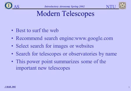 AS NTU Introductory Atronomy Spring 2002 1 MAR. 2002 1 Modern Telescopes Best to surf the web Recommend search engine:www.google.com Select search for.