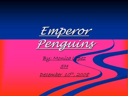 Emperor Penguins By: Monica Lopez 5H December 10 th, 2008.