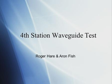 4th Station Waveguide Test Roger Hare & Aron Fish.