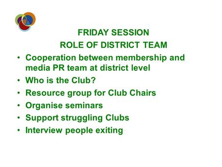 Human Resources FRIDAY SESSION ROLE OF DISTRICT TEAM Cooperation between membership and media PR team at district level Who is the Club? Resource group.