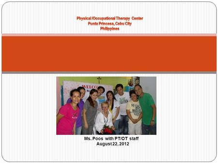 Ms. Poos with PT/OT staff August 22, 2012. Song presentation by autistic kids Volunteers singing for Ms Poos Surprised presentation.