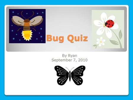 Bug Quiz By Ryan September 7, 2010. Question 1 What are the little parts on an insect’s eyes called? Facets.