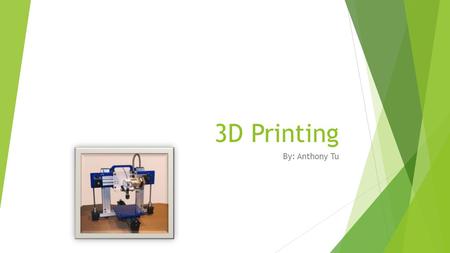 3D Printing By: Anthony Tu. What is 3-D printing? 3D printing is the process of making a three dimensional solid object based off a digital file on a.