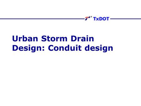 Urban Storm Drain Design: Conduit design. Sizing Conduit size is computed based on the discharge expected at the upstream node; Typically is done by the.