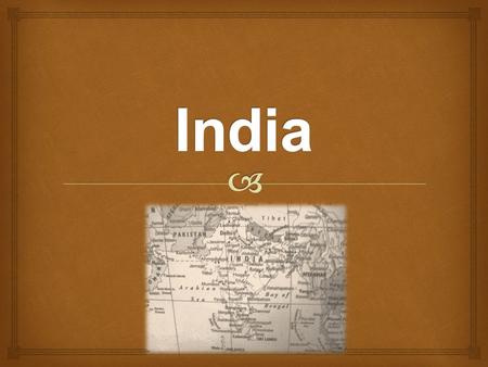  General Information Location: South Asia Population: 1,205,073,612 Language: 14 official languages (depending on province) -Hindi -English.