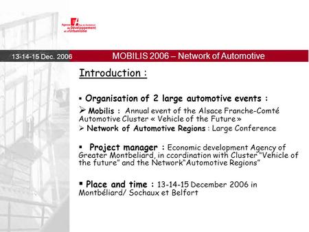 13-14-15 Dec. 2006 MOBILIS 2006 – Network of Automotive Regions Introduction :  Organisation of 2 large automotive events :  Mobilis : Annual event of.