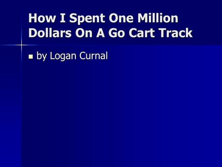 How I Spent One Million Dollars On A Go Cart Track by Logan Curnal by Logan Curnal.