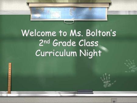 Welcome to Ms. Bolton’s 2 nd Grade Class Curriculum Night.