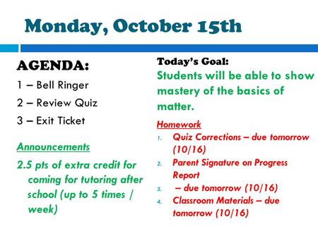 Monday, October 15th AGENDA: 1 – Bell Ringer 2 – Review Quiz 3 – Exit Ticket Announcements 2.5 pts of extra credit for coming for tutoring after school.