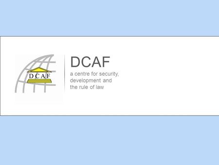 DCAF a centre for security, development and the rule of law.