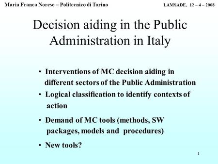 1 Decision aiding in the Public Administration in Italy Interventions of MC decision aiding in different sectors of the Public Administration Logical classification.