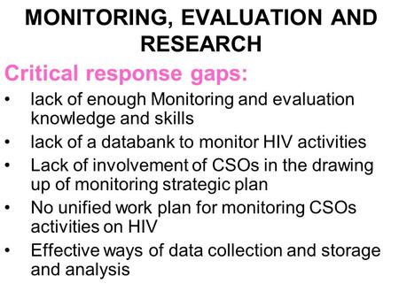 MONITORING, EVALUATION AND RESEARCH Critical response gaps: lack of enough Monitoring and evaluation knowledge and skills lack of a databank to monitor.