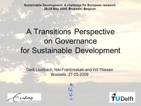 1 A Transitions Perspective on Governance for Sustainable Development Derk Loorbach, Niki Frantzeskaki and Wil Thissen Brussels, 27-05-2009 Sustainable.