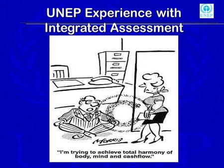 UNEP Experience with Integrated Assessment. EIA since 70s.