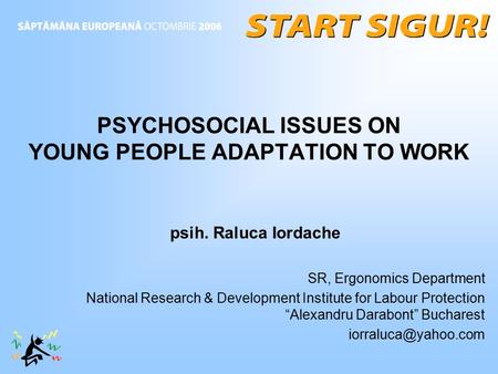 PSYCHOSOCIAL ISSUES ON YOUNG PEOPLE ADAPTATION TO WORK psih. Raluca Iordache SR, Ergonomics Department National Research & Development Institute for Labour.