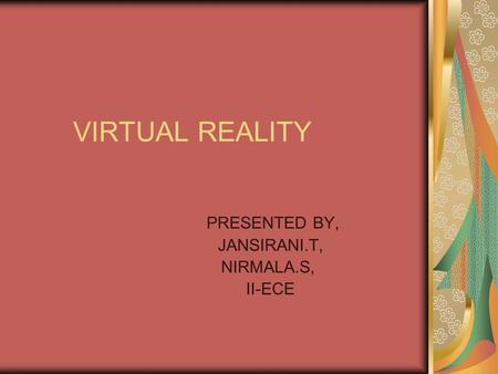 VIRTUAL REALITY PRESENTED BY, JANSIRANI.T, NIRMALA.S, II-ECE.