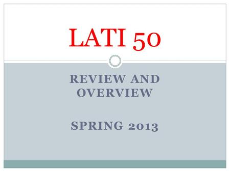 REVIEW AND OVERVIEW SPRING 2013 LATI 50. Why Latin America? It’s big It’s there It’s here It’s a mirror It’s a paradox.