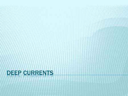  Deep currents make up 90% of the water in the ocean.  Deep ocean currents are driven by density and temperature gradients.  An underwater current.