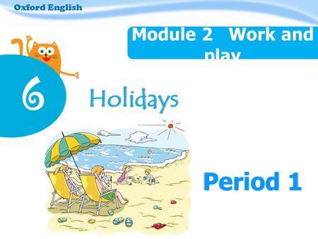 Period 1 Oxford English Module 2 Work and play 6 Holidays.