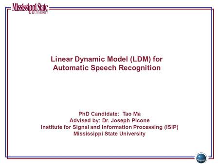 PhD Candidate: Tao Ma Advised by: Dr. Joseph Picone Institute for Signal and Information Processing (ISIP) Mississippi State University Linear Dynamic.