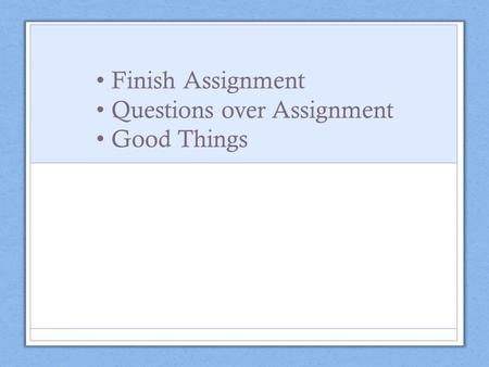 Finish Assignment Questions over Assignment Good Things.