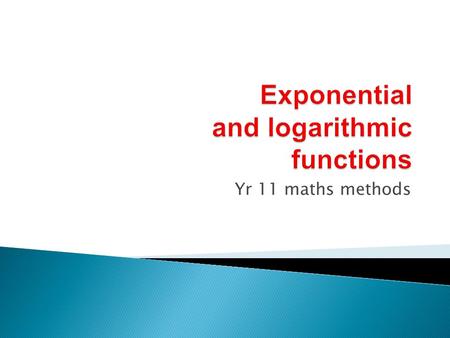 Yr 11 maths methods.  To define and understand exponential functions.  To sketch graphs of the various types of exponential functions.  To understand.