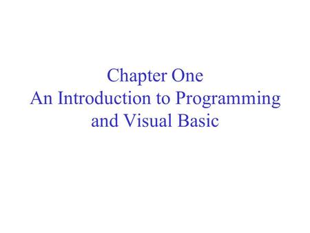 Chapter One An Introduction to Programming and Visual Basic.