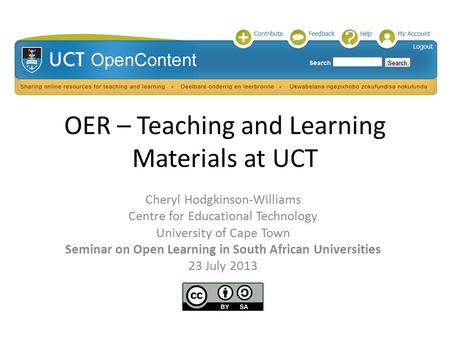 OER – Teaching and Learning Materials at UCT Cheryl Hodgkinson-Williams Centre for Educational Technology University of Cape Town Seminar on Open Learning.