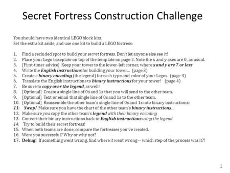 Secret Fortress Construction Challenge You should have two identical LEGO block kits. Set the extra kit aside, and use one kit to build a LEGO fortress: