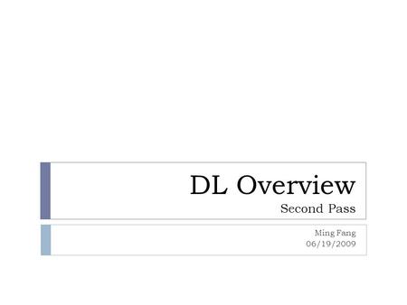 DL Overview Second Pass Ming Fang 06/19/2009. Outlines  Description Languages  Knowledge Representation in DL  Logical Inference in DL.