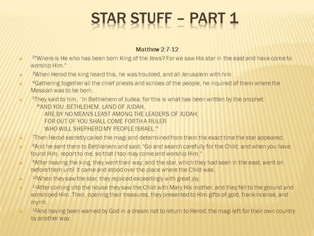 Matthew 2:7-12  2 Where is He who has been born King of the Jews? For we saw His star in the east and have come to worship Him.  3 When Herod the king.