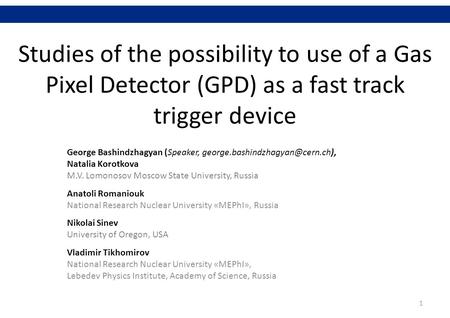 Studies of the possibility to use of a Gas Pixel Detector (GPD) as a fast track trigger device George Bashindzhagyan (Speaker,