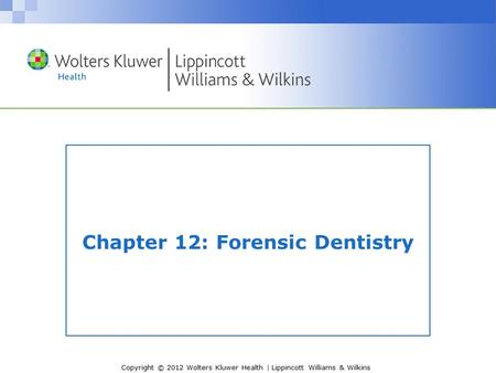 Copyright © 2012 Wolters Kluwer Health | Lippincott Williams & Wilkins Chapter 12: Forensic Dentistry.