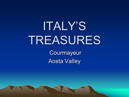 ITALY’S TREASURES Courmayeur Courmayeur Aosta Valley.