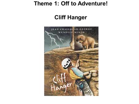 Theme 1: Off to Adventure! Cliff Hanger. Hut a small, simple house or shelter.