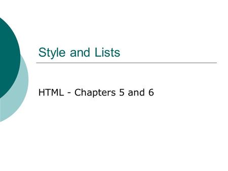 Style and Lists HTML - Chapters 5 and 6. Objectives  Use and distinguish between various style sheets and properties  Create and distinguish between.