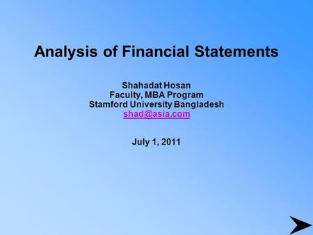 Analysis of Financial Statements Shahadat Hosan Faculty, MBA Program Stamford University Bangladesh July 1, 2011