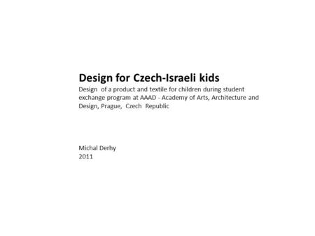 Design for Czech-Israeli kids Design of a product and textile for children during student exchange program at AAAD - Academy of Arts, Architecture and.