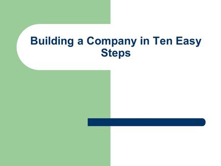 Building a Company in Ten Easy Steps. 1. The Idea “Write what you know” “Let’s do the big thing.” “We’ll figure it out.” Every airplane has something.