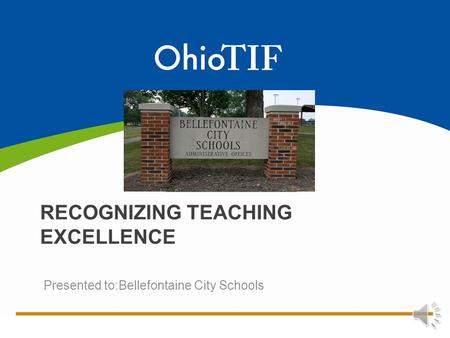 Presented to:Bellefontaine City Schools RECOGNIZING TEACHING EXCELLENCE [insert district logo]