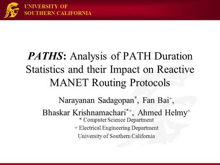 UNIVERSITY OF SOUTHERN CALIFORNIA PATHS: Analysis of PATH Duration Statistics and their Impact on Reactive MANET Routing Protocols Narayanan Sadagopan.