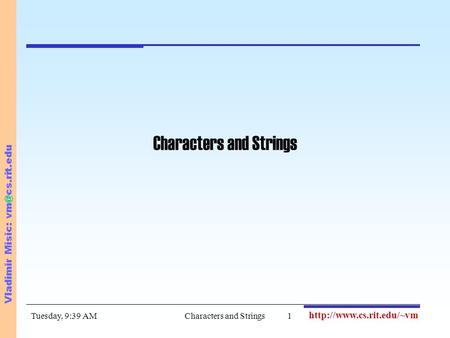 Vladimir Misic:  Characters and Strings1Tuesday, 9:39 AM Characters and Strings.